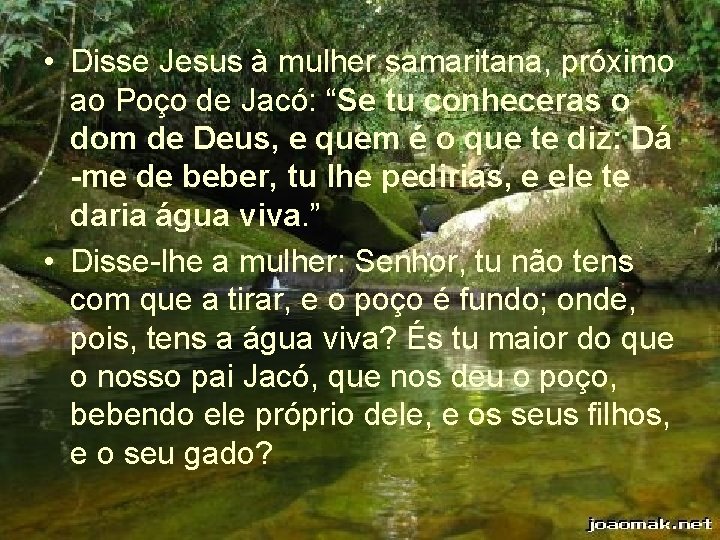  • Disse Jesus à mulher samaritana, próximo ao Poço de Jacó: “Se tu