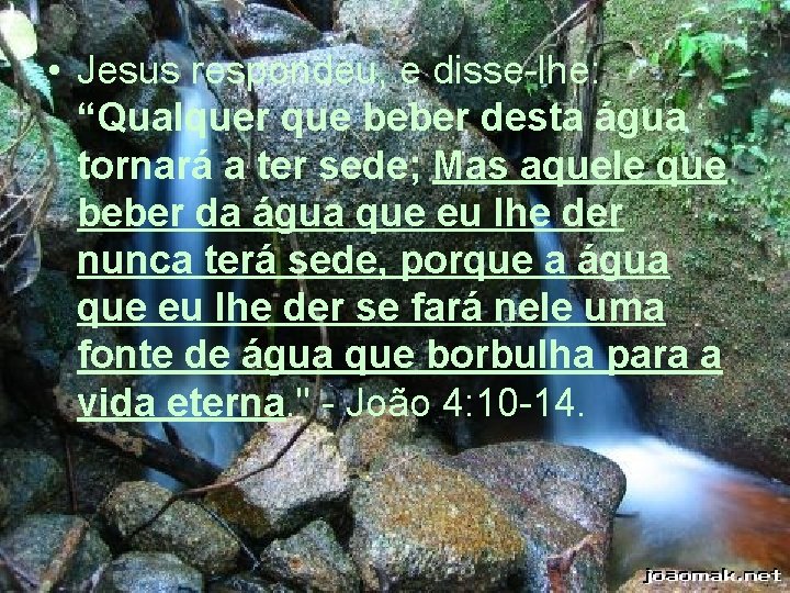  • Jesus respondeu, e disse-lhe: “Qualquer que beber desta água tornará a ter