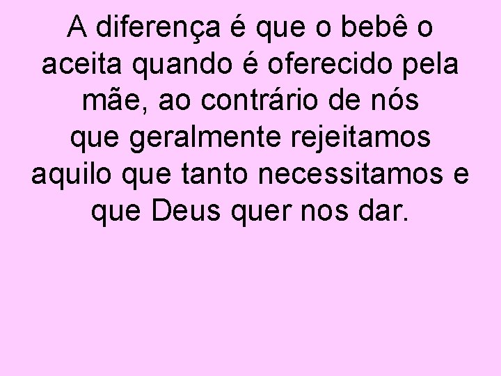 A diferença é que o bebê o aceita quando é oferecido pela mãe, ao