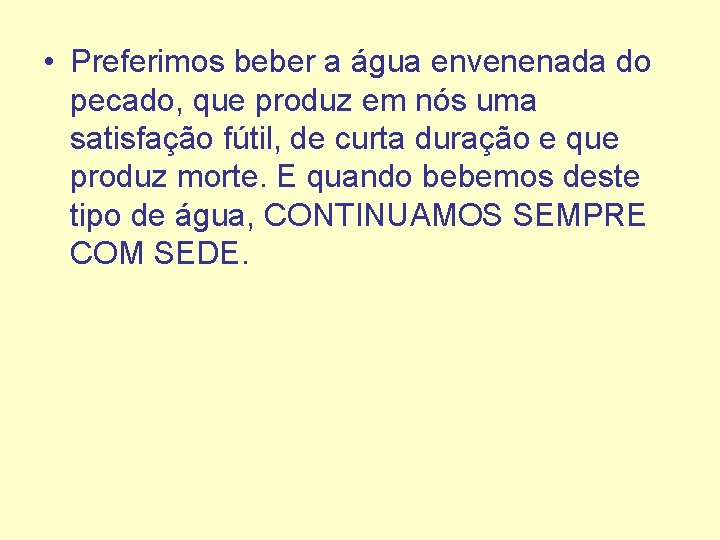 • Preferimos beber a água envenenada do pecado, que produz em nós uma