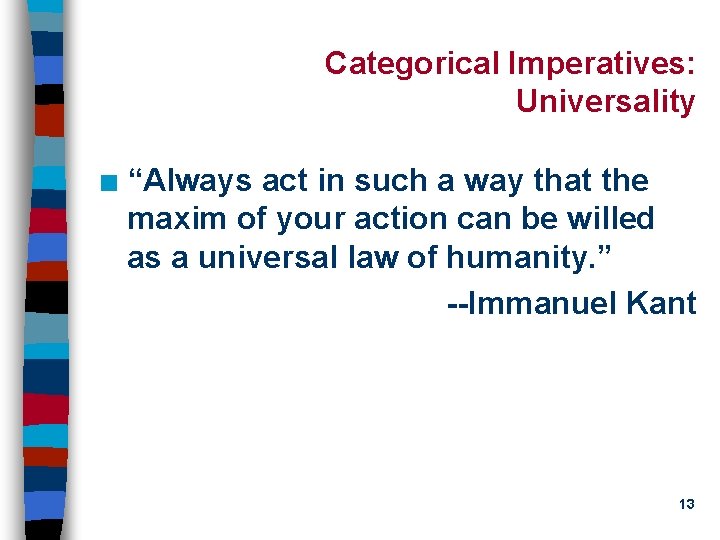 Categorical Imperatives: Universality n “Always act in such a way that the maxim of