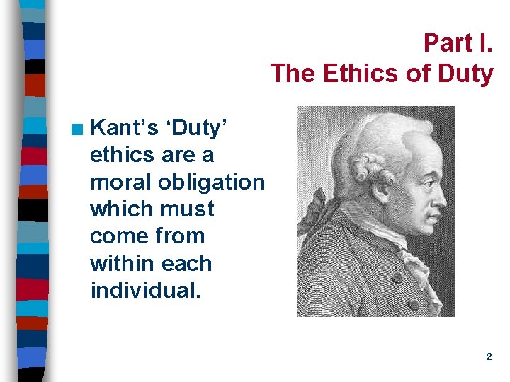 Part I. The Ethics of Duty n Kant’s ‘Duty’ ethics are a moral obligation