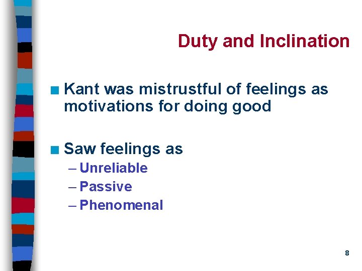 Duty and Inclination n Kant was mistrustful of feelings as motivations for doing good