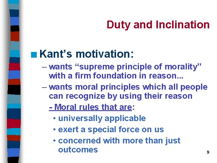 Duty and Inclination n Kant’s motivation: – wants “supreme principle of morality” with a