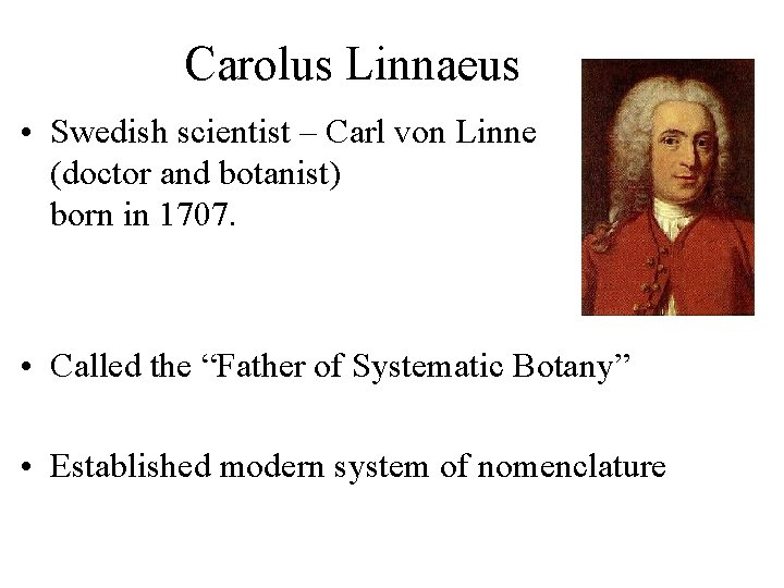 Carolus Linnaeus • Swedish scientist – Carl von Linne (doctor and botanist) born in