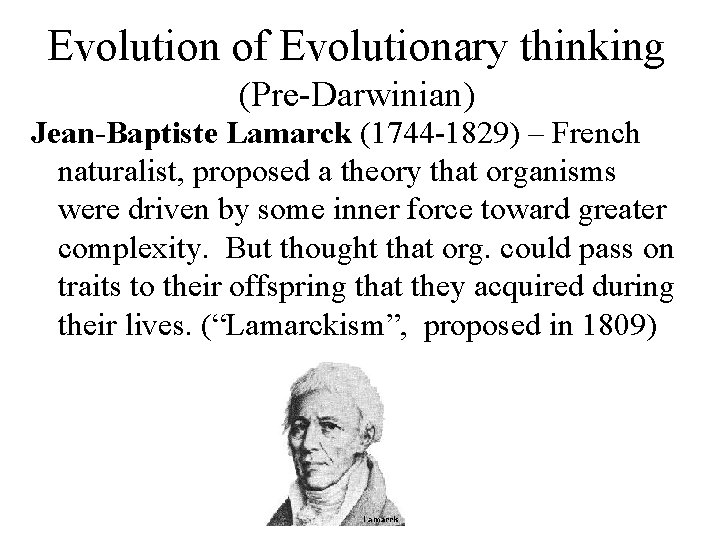 Evolution of Evolutionary thinking (Pre-Darwinian) Jean-Baptiste Lamarck (1744 -1829) – French naturalist, proposed a