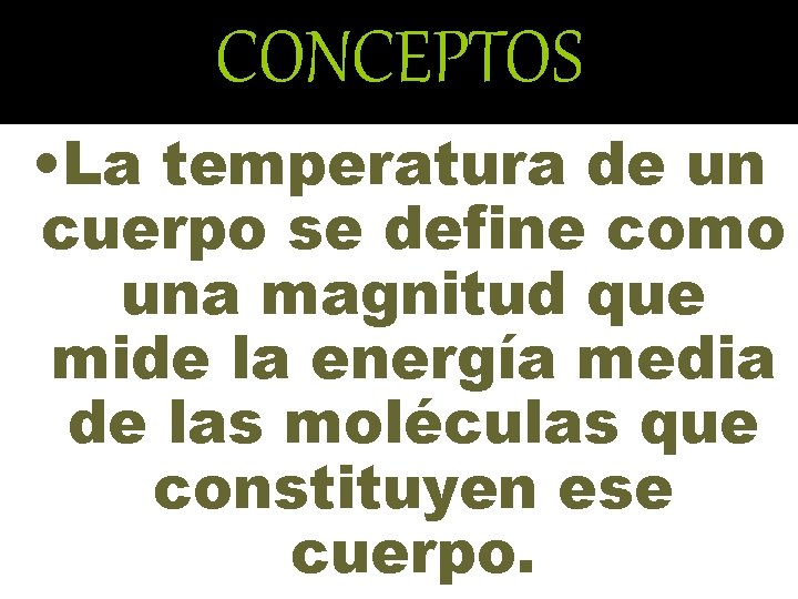 CONCEPTOS • La temperatura de un cuerpo se define como una magnitud que mide