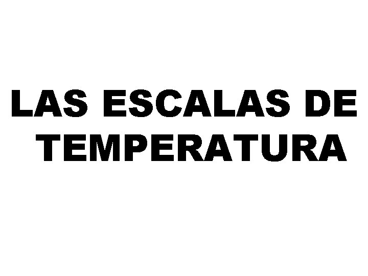 LAS ESCALAS DE TEMPERATURA 