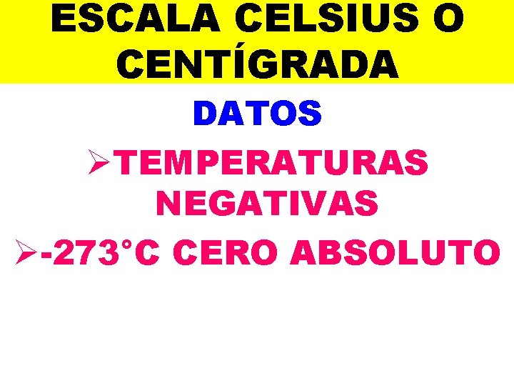 ESCALA CELSIUS O CENTÍGRADA DATOS ØTEMPERATURAS NEGATIVAS Ø-273°C CERO ABSOLUTO 