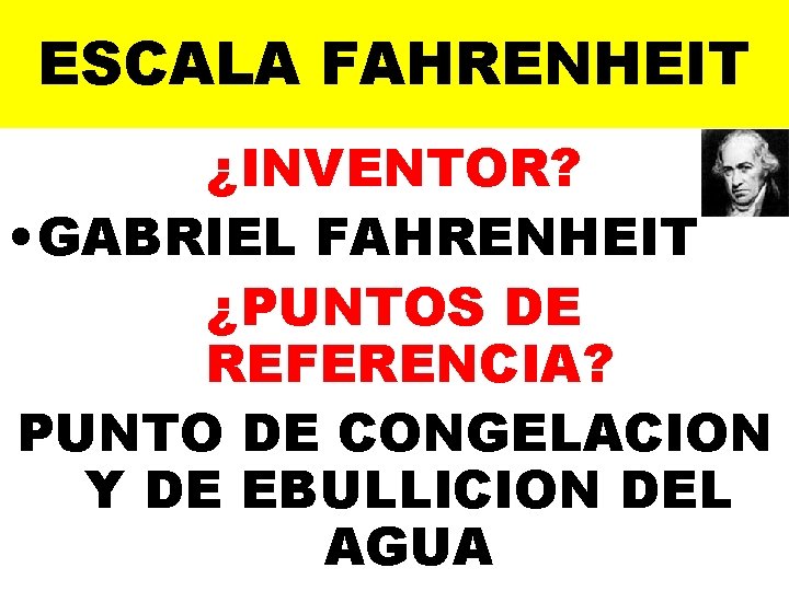 ESCALA FAHRENHEIT ¿INVENTOR? • GABRIEL FAHRENHEIT ¿PUNTOS DE REFERENCIA? PUNTO DE CONGELACION Y DE