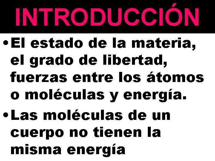 INTRODUCCIÓN • El estado de la materia, el grado de libertad, fuerzas entre los