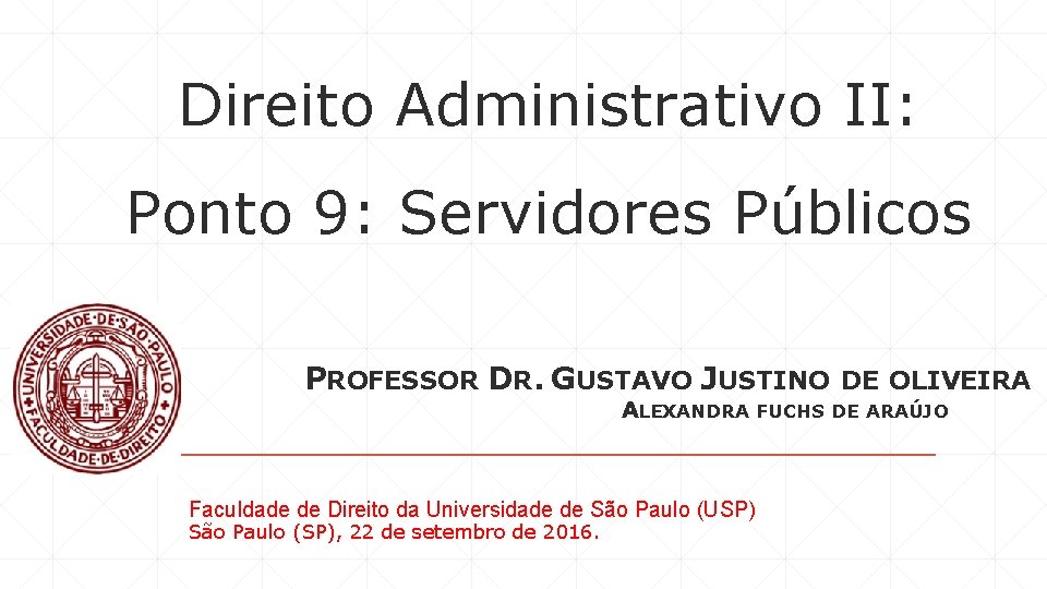 Direito Administrativo II: Ponto 9: Servidores Públicos PROFESSOR DR. GUSTAVO JUSTINO DE OLIVEIRA ALEXANDRA