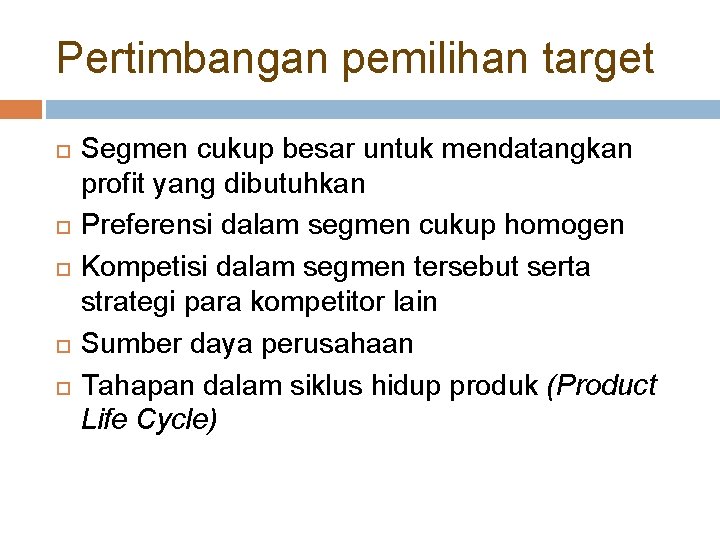 Pertimbangan pemilihan target Segmen cukup besar untuk mendatangkan profit yang dibutuhkan Preferensi dalam segmen