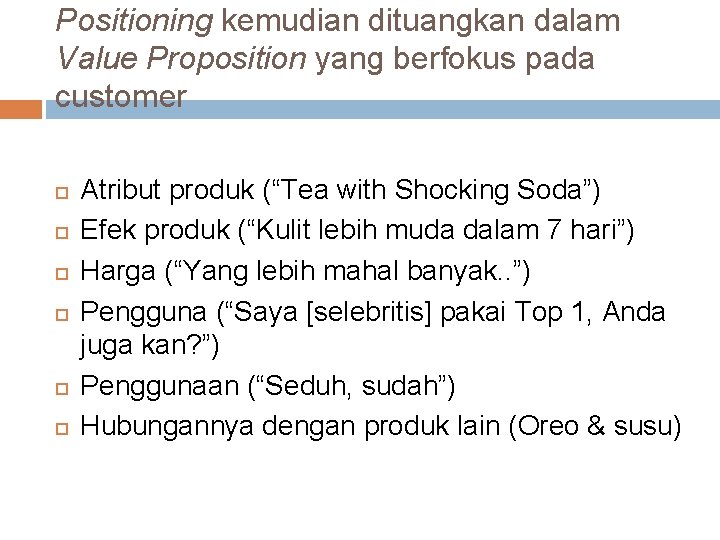 Positioning kemudian dituangkan dalam Value Proposition yang berfokus pada customer Atribut produk (“Tea with