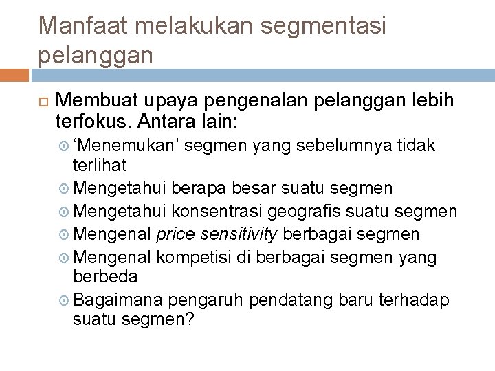 Manfaat melakukan segmentasi pelanggan Membuat upaya pengenalan pelanggan lebih terfokus. Antara lain: ‘Menemukan’ segmen