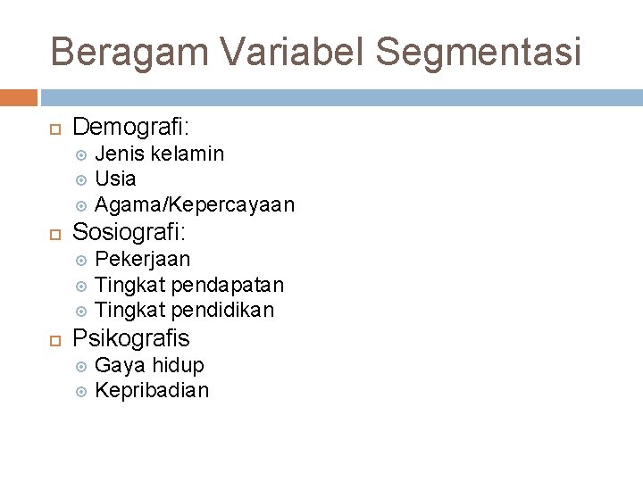 Beragam Variabel Segmentasi Demografi: Jenis kelamin Usia Agama/Kepercayaan Sosiografi: Pekerjaan Tingkat pendapatan Tingkat pendidikan