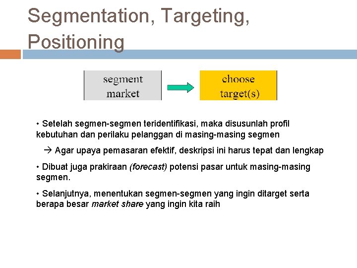 Segmentation, Targeting, Positioning • Setelah segmen-segmen teridentifikasi, maka disusunlah profil kebutuhan dan perilaku pelanggan