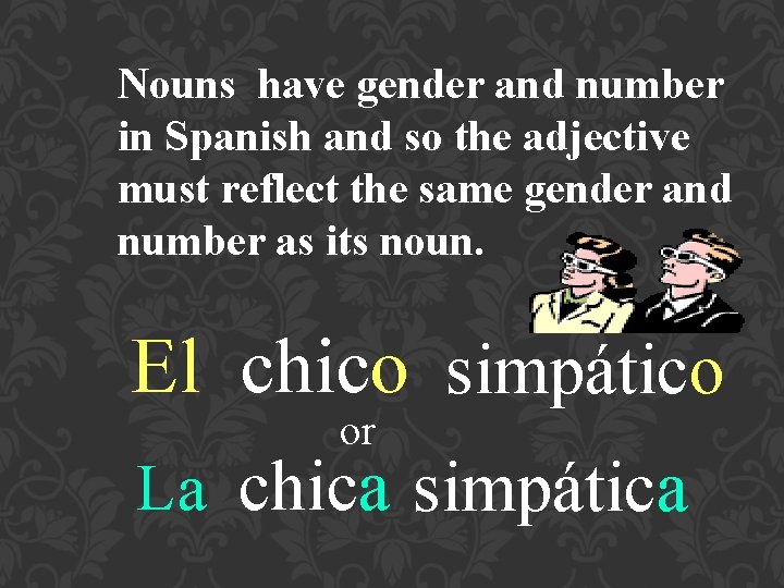 Nouns have gender and number in Spanish and so the adjective must reflect the