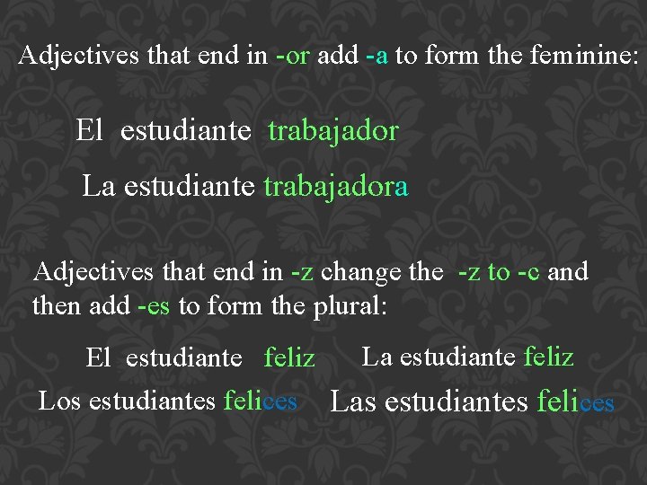 Adjectives that end in -or add -a to form the feminine: El estudiante trabajador