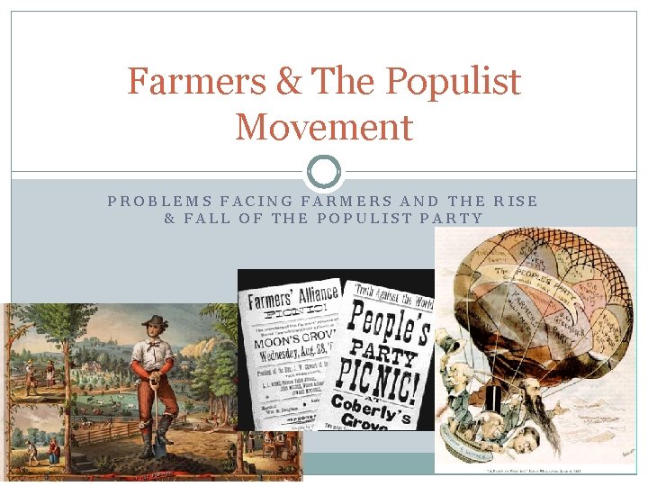 Farmers & The Populist Movement PROBLEMS FACING FARMERS AND THE RISE & FALL OF