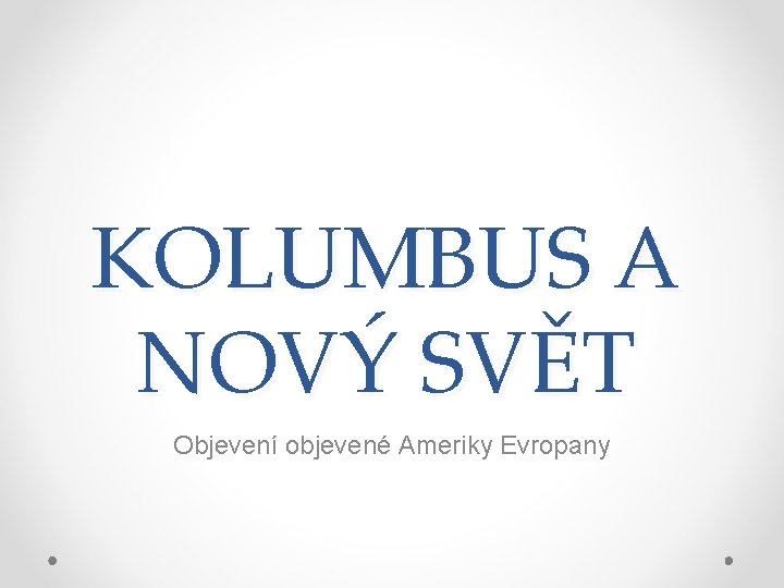 KOLUMBUS A NOVÝ SVĚT Objevení objevené Ameriky Evropany 