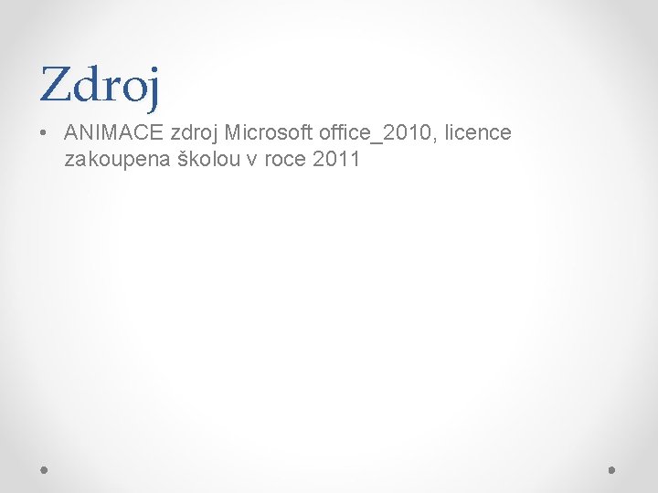 Zdroj • ANIMACE zdroj Microsoft office_2010, licence zakoupena školou v roce 2011 