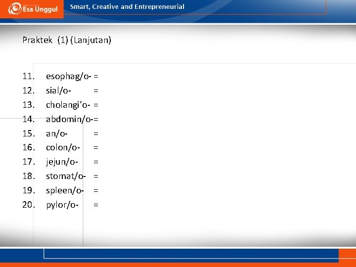 Praktek (1) (Lanjutan) 11. 12. 13. 14. 15. 16. 17. 18. 19. 20. esophag/o-