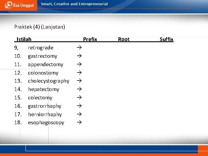 Praktek (4) (Lanjutan) Istilah 9, retrograde 10. gastrectomy 11. appendectomy 12. colonostomy 13. cholecystography