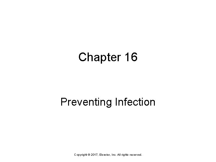 Chapter 16 Preventing Infection Copyright © 2017, Elsevier, Inc. All rights reserved. 