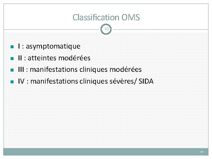 Classification OMS 10 I : asymptomatique II : atteintes modérées III : manifestations cliniques