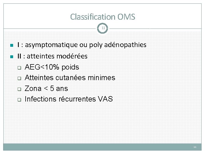 Classification OMS 11 I : asymptomatique ou poly adénopathies II : atteintes modérées AEG<10%