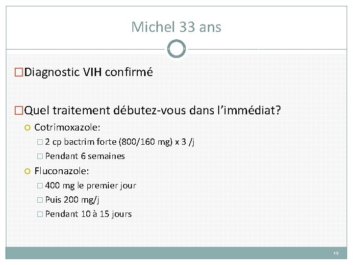 Michel 33 ans �Diagnostic VIH confirmé �Quel traitement débutez-vous dans l’immédiat? Cotrimoxazole: � 2