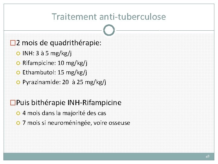 Traitement anti-tuberculose � 2 mois de quadrithérapie: INH: 3 à 5 mg/kg/j Rifampicine: 10