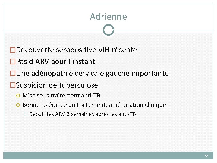 Adrienne �Découverte séropositive VIH récente �Pas d’ARV pour l’instant �Une adénopathie cervicale gauche importante