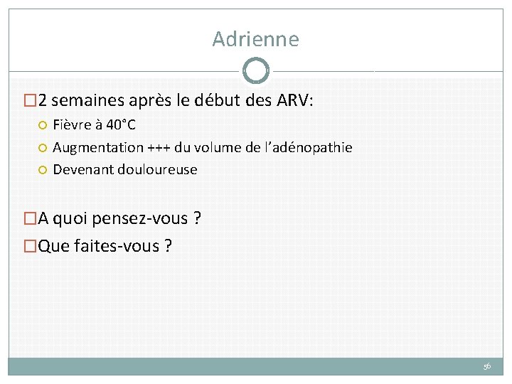 Adrienne � 2 semaines après le début des ARV: Fièvre à 40°C Augmentation +++