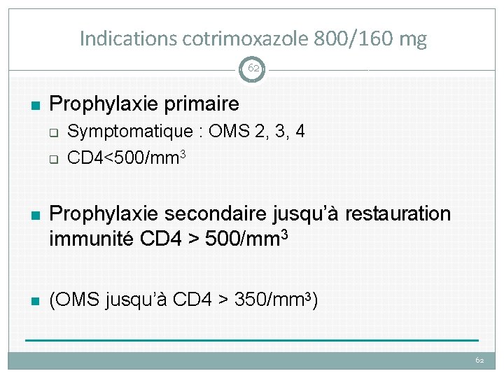 Indications cotrimoxazole 800/160 mg 62 Prophylaxie primaire Symptomatique : OMS 2, 3, 4 CD