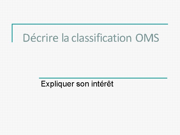 Décrire la classification OMS Expliquer son intérêt 