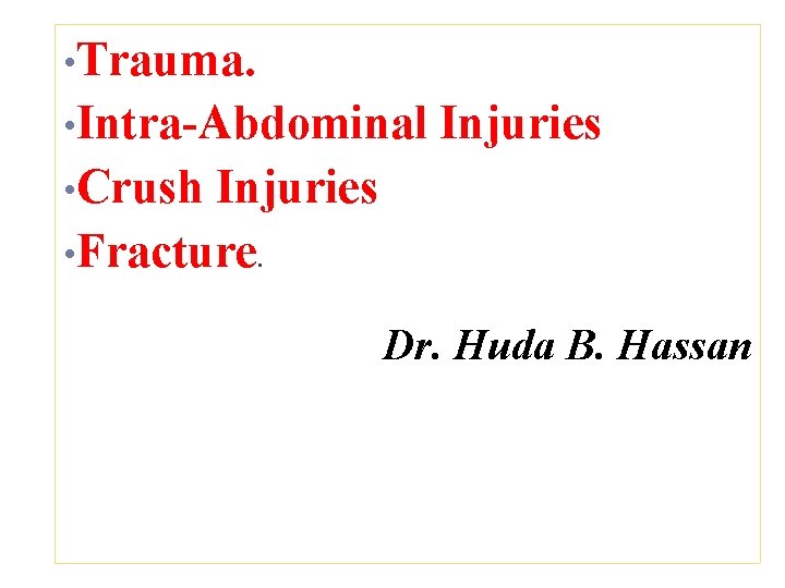 • Trauma. • Intra-Abdominal Injuries • Crush Injuries • Fracture. Dr. Huda B.