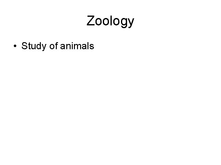 Zoology • Study of animals 
