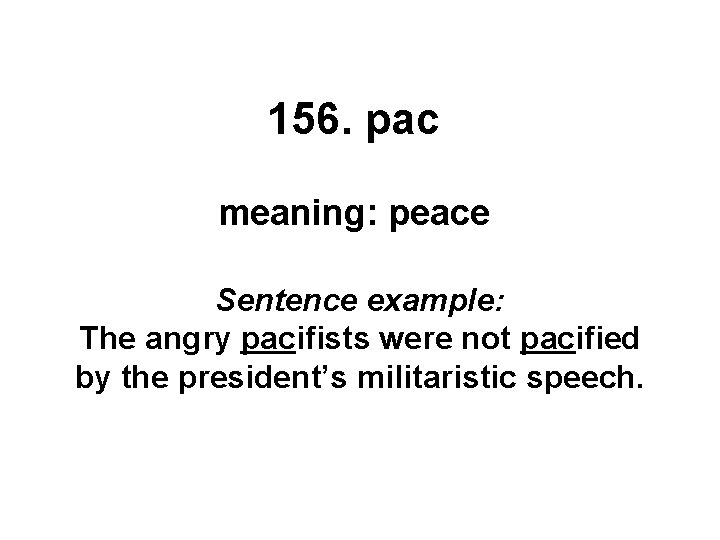 156. pac meaning: peace Sentence example: The angry pacifists were not pacified by the