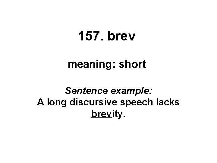 157. brev meaning: short Sentence example: A long discursive speech lacks brevity. 