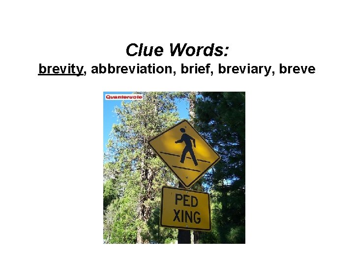 Clue Words: brevity, abbreviation, brief, breviary, breve 