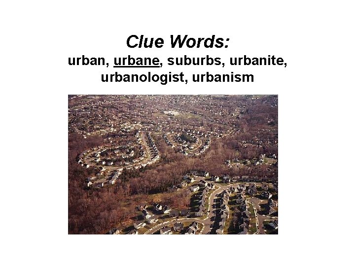 Clue Words: urban, urbane, suburbs, urbanite, urbanologist, urbanism 