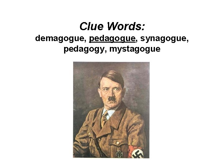 Clue Words: demagogue, pedagogue, synagogue, pedagogy, mystagogue 