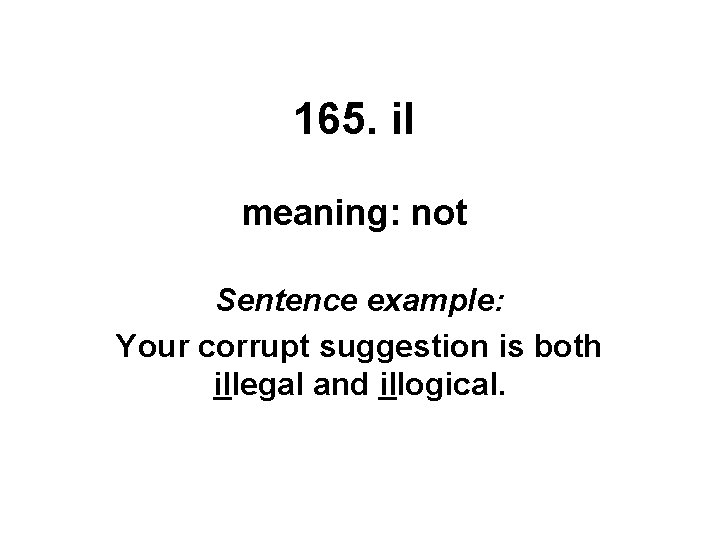 165. il meaning: not Sentence example: Your corrupt suggestion is both illegal and illogical.