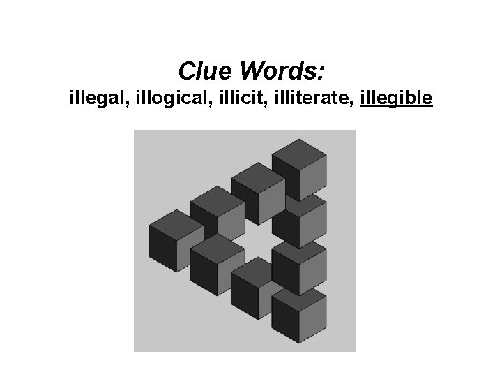 Clue Words: illegal, illogical, illicit, illiterate, illegible 
