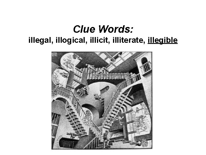 Clue Words: illegal, illogical, illicit, illiterate, illegible 