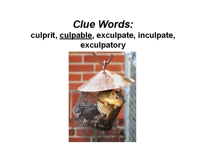 Clue Words: culprit, culpable, exculpate, inculpate, exculpatory 