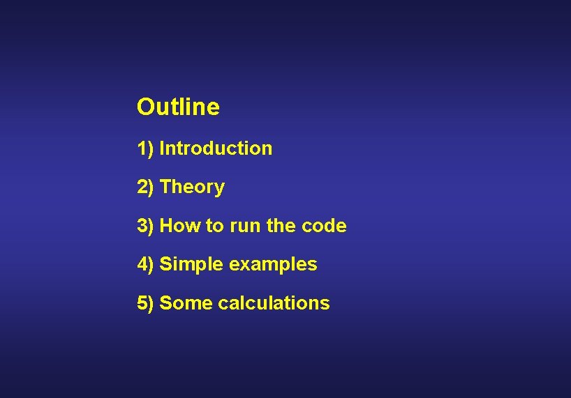 Outline 1) Introduction 2) Theory 3) How to run the code 4) Simple examples