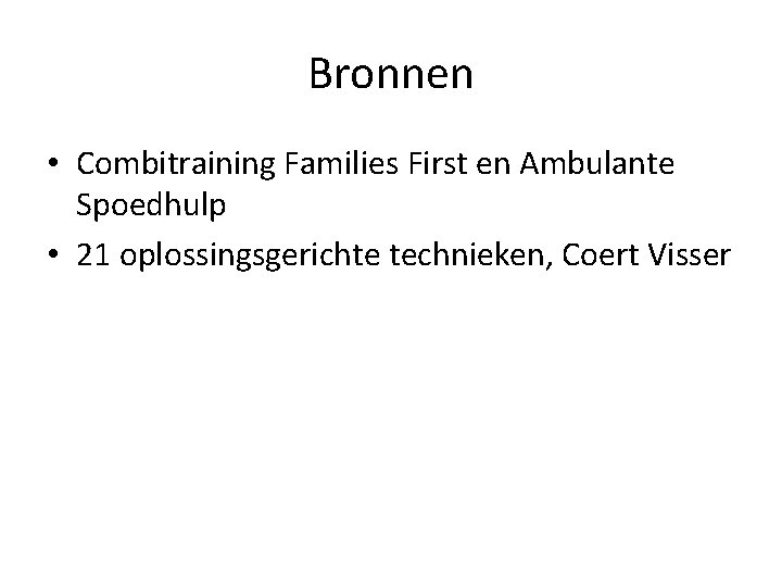 Bronnen • Combitraining Families First en Ambulante Spoedhulp • 21 oplossingsgerichte technieken, Coert Visser